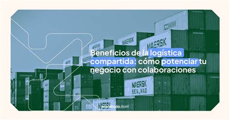 1 Beneficios De La Logística Compartida Cómo Potenciar Tu Negocio Con Colaboraciones