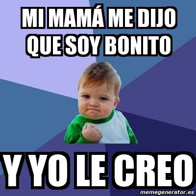 Meme Bebe Exitoso Mi Mam Me Dijo Que Soy Bonito Y Yo Le Creo