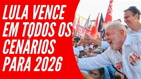 LULA VENCE EM TODOS OS CENÁRIOS PARA 2026 YouTube