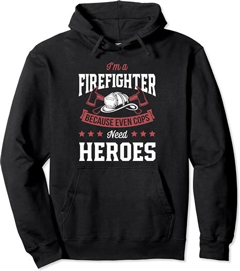 Im A Firefighter Because Even Cops Need Heroes Funny Gear Pullover Hoodie