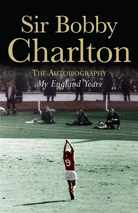 My England Years: The Autobiography: Amazon.co.uk: Charlton, Bobby: 9780755316212: Books