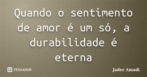 Quando O Sentimento De Amor é Um Só A Jader Amadi Pensador