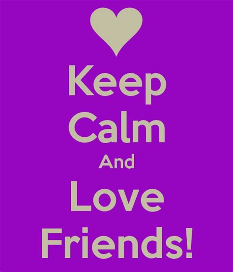 Keep Calm And Friends Keep Calm And Love Friends Keep Calm And