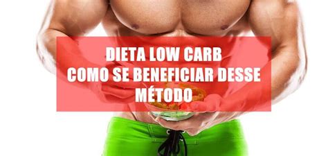 Dieta Low Carb Como Se Beneficiar Desse Método