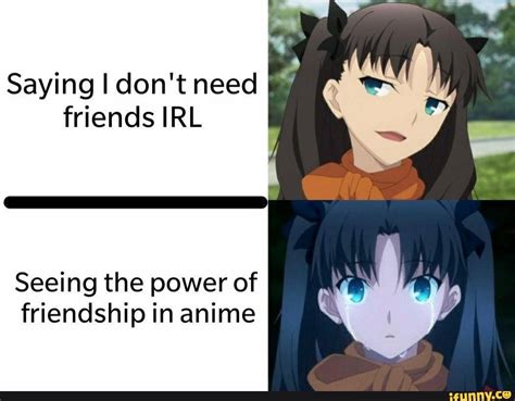 More Random Anime Memes Saying I Dont Need Friends Irl Seeing The