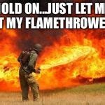 Nope flamethrower Meme Generator - Imgflip