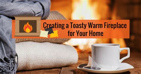 Creating A Toasty Warm Fireplace Coit