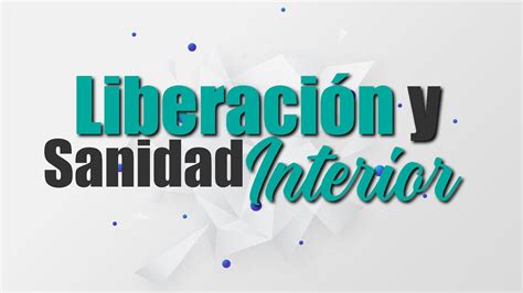 Liberaci N Y Sanidad Interior Youtube