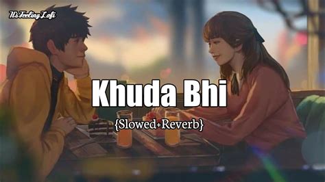 •khuda Bhi {slowed Reverb} •its Feeling Lofi 2k23 •love Song