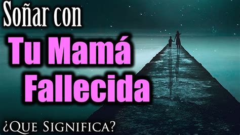 SOÑAR con TU MAMÁ FALLECIDA Significado e Interpretación YouTube