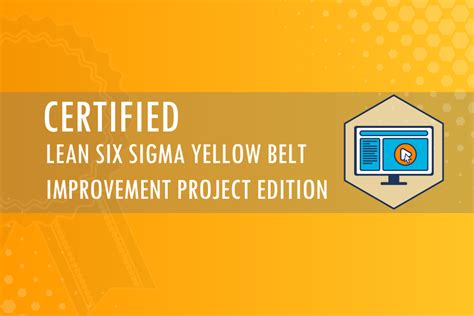 Certified Lean Six Sigma Yellow Belt Improvement Project Edition On