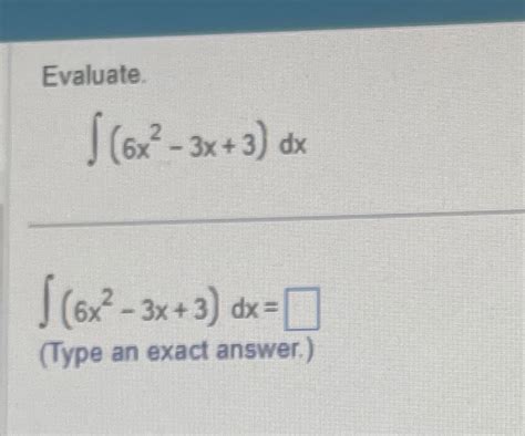 Solved Evaluate∫﻿﻿6x2 3x3dx∫﻿﻿6x2 3x3dxtype An