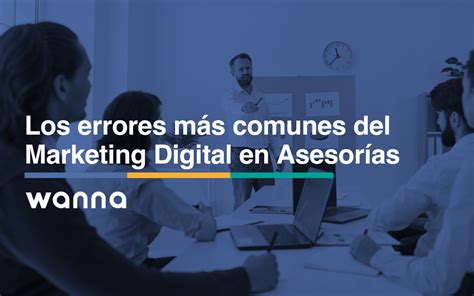 Los Errores Más Comunes Del Marketing Digital En Asesorías