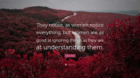 Dizz Tate Quote: “They notice, as women notice everything, but women are as good at ignoring