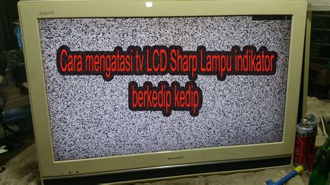 Cara Mengatasi Tv Lcd Sharp Lampu Indikator Berkedip Kedip Youtube