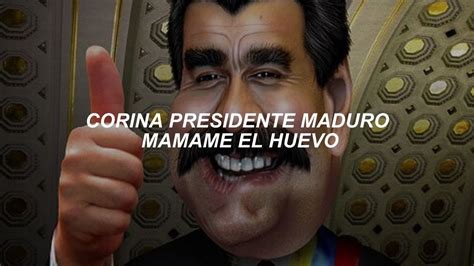 Corina Presidente Maduro Mamame El Huevo Letra Youtube