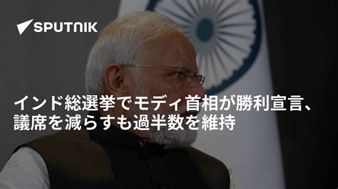 インド総選挙でモディ首相が勝利宣言、議席を減らすも過半数を維持 2024年6月5日 Sputnik 日本