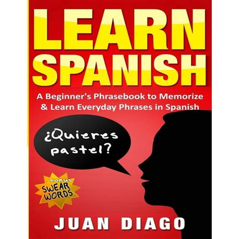 Learn Spanish A Beginners Phrasebook To Memorize And Learn Everyday