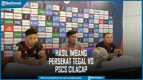 Persekat Tegal Vs Pscs Cilacap Ini Penjelasan Pelatih Youtube