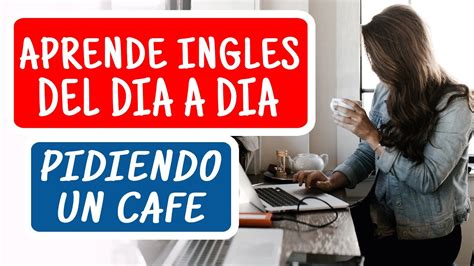 Inglés de la Vida Cotidiana Cómo Pedir Cafe en Inglés Conversación