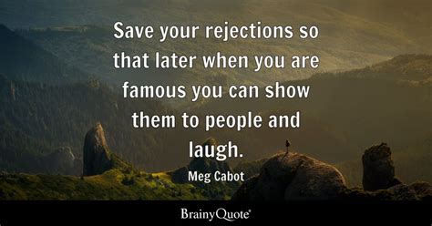 Meg Cabot - Save your rejections so that later when you...