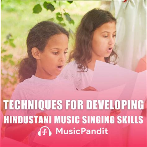 Techniques For Developing Hindustani Music Singing Skills