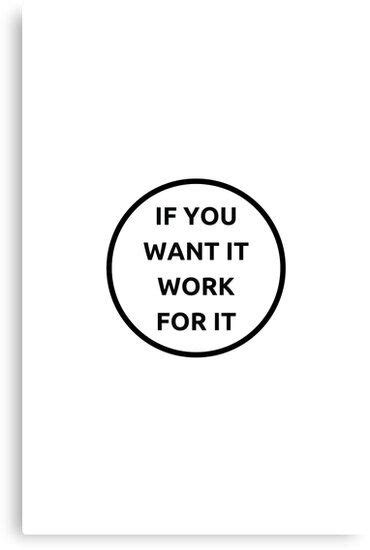 If You Want It Work For It Canvas Print For Sale By Ideasforartists