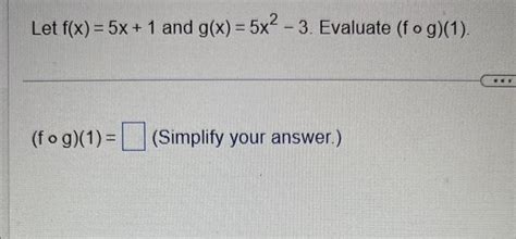 Solved Let F X 5x 1 And G X 5x2−3 Evaluate F∘g 1