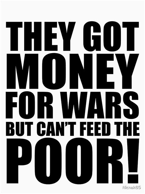 They Got Money For Wars But Can T Feed The Poor Quotes T Shirts T