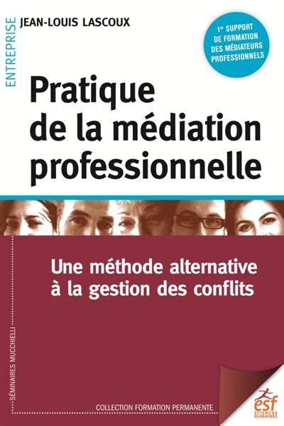 Pratique de la médiation professionnelle Une méthode alternative à la