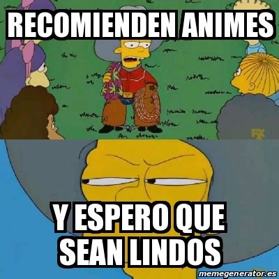 Meme Personalizado Recomienden Animes Y Espero Que Sean Lindos 31154890