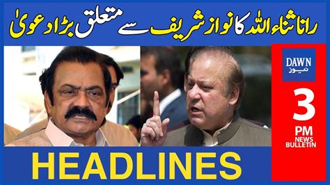 Rana Sanaullah Ka Nawaz Sharif Say Mutaliq Bara Dawa 3 Pm Dawn News