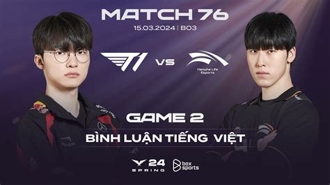 15032024 T1 Vs Hle Game 2 Bình Luận Tiếng Việt Lck Mùa Xuân