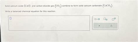 Solved Solid calcium oxide (CaO) ﻿and carbon dioxide gas | Chegg.com
