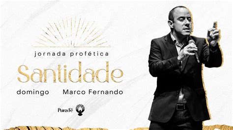 JORNADA PROFÉTICA SANTIDADE MARCO FERNANDO 18H YouTube