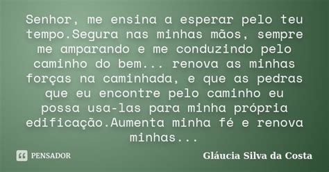 Senhor me ensina a esperar pelo teu Gláucia Silva da Costa Pensador