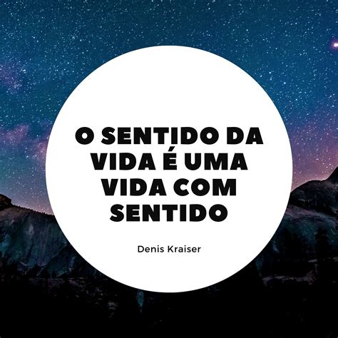 O Sentido Da Vida é Uma Vida Com Sentido Denis Kraiser