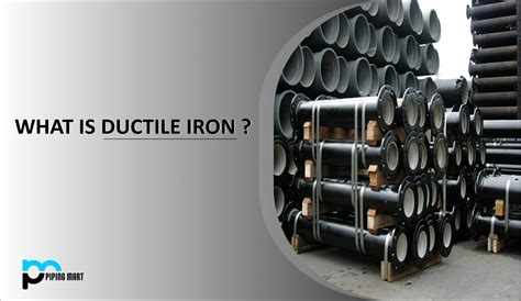 What is Ductile Iron? Composition, Properties and Uses