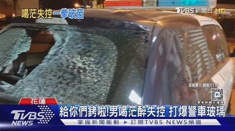 給你們銬啦男喝茫醉失控 打爆警車玻璃｜tvbs新聞 Tvbsnews01 Youtube