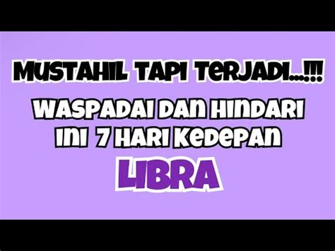 LIBRA MUSTAHIL TAPI TERJADI WASPADAI DAN HINDARI INI DALAM 7 HARI