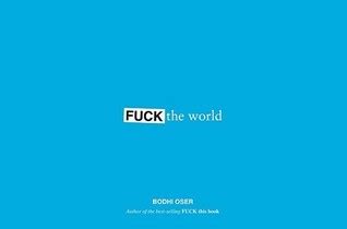 Fuck The World By Bodhi Oser Goodreads