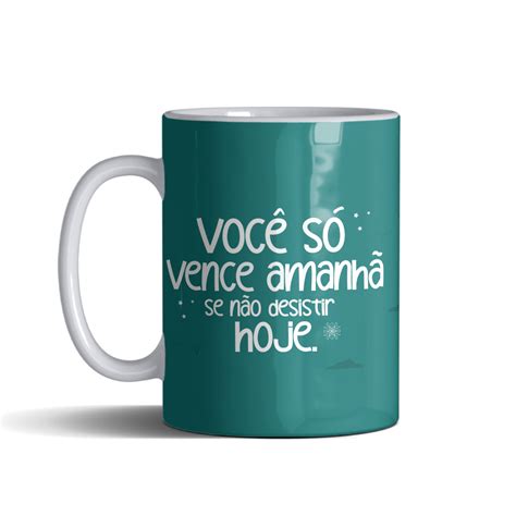 Caneca Voc S Vence Amanh Se N O Desistir Hoje L Rio Do Vale