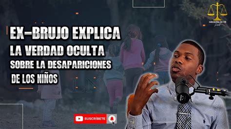 Ex Brujo Explica La Verdad Oculta Sobre Las Desapariciones De Los Ni Os