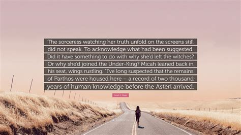 Sarah J. Maas Quote: “The sorceress watching her truth unfold on the ...