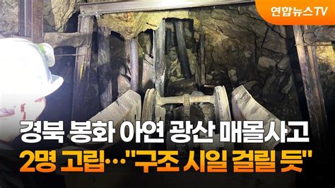 경북 봉화 아연 광산 매몰사고 2명 고립구조 시일 걸릴 듯 연합뉴스tv Yonhapnewstv Youtube