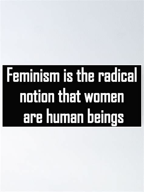 Feminism Is The Radical Notion That Women Are Human Beings Poster By