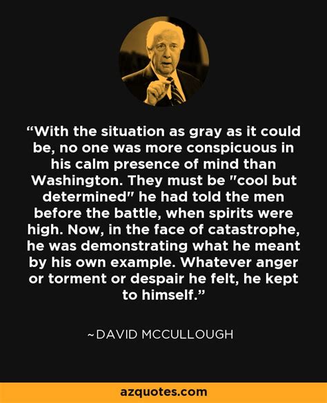 David McCullough Quote With The Situation As Gray As It Could Be No