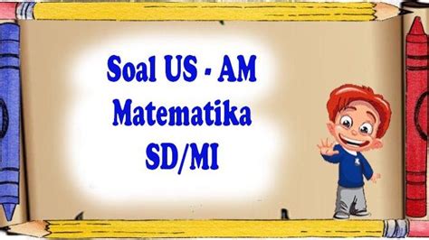 25 SOAL Matematika SD MI AM US Lengkap Kunci Jawaban Ujian Asesmen