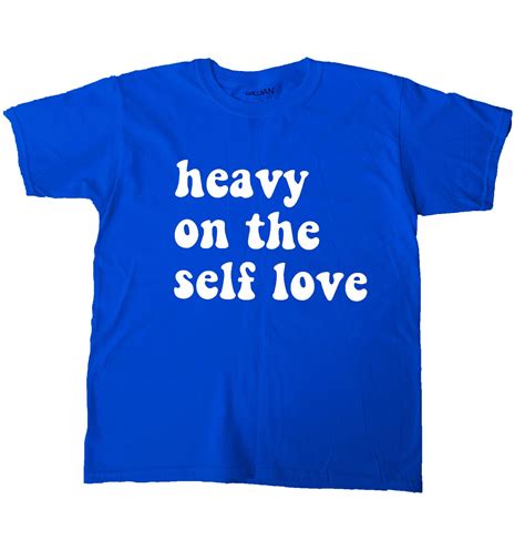 Heavy On The Self Love Tshirt Etsy