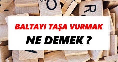 Baltayı Taşa Vurmak Ne Demek Tdkya Göre Baltayı Taşa Vurmak Sözlük